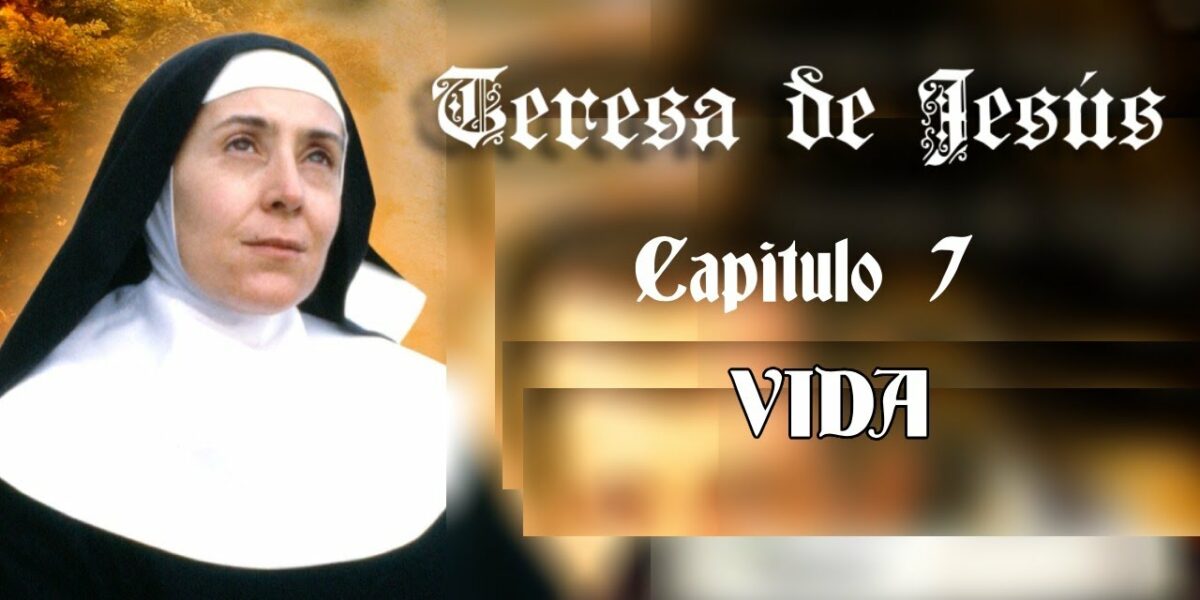 Teresa de Jesús.  Capítulo  7.  Vida