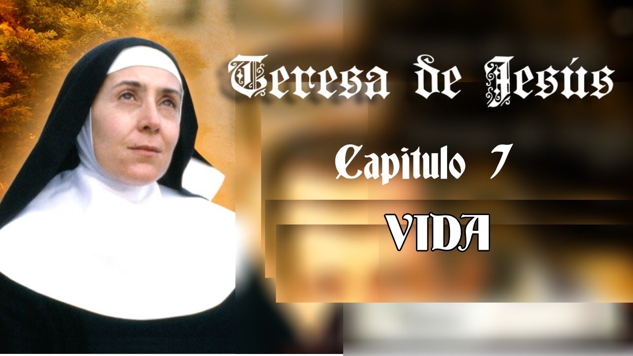 Teresa de Jesús.  Capítulo  7.  Vida